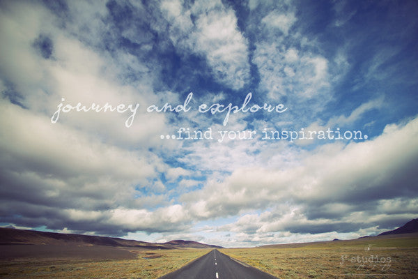 Journey and Exlore...Find your Inspiration - Wanderlust photography art print